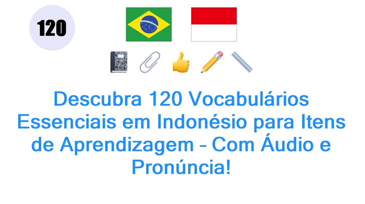 Descubra 120 Vocabulários Essenciais em Indonésio para Itens de Aprendizagem – Com Áudio e Pronúncia!
